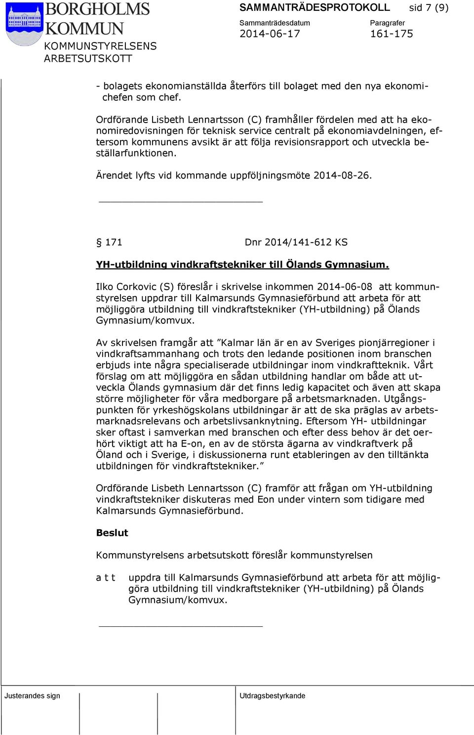 utveckla beställarfunktionen. Ärendet lyfts vid kommande uppföljningsmöte 2014-08-26. 171 Dnr 2014/141-612 KS YH-utbildning vindkraftstekniker till Ölands Gymnasium.