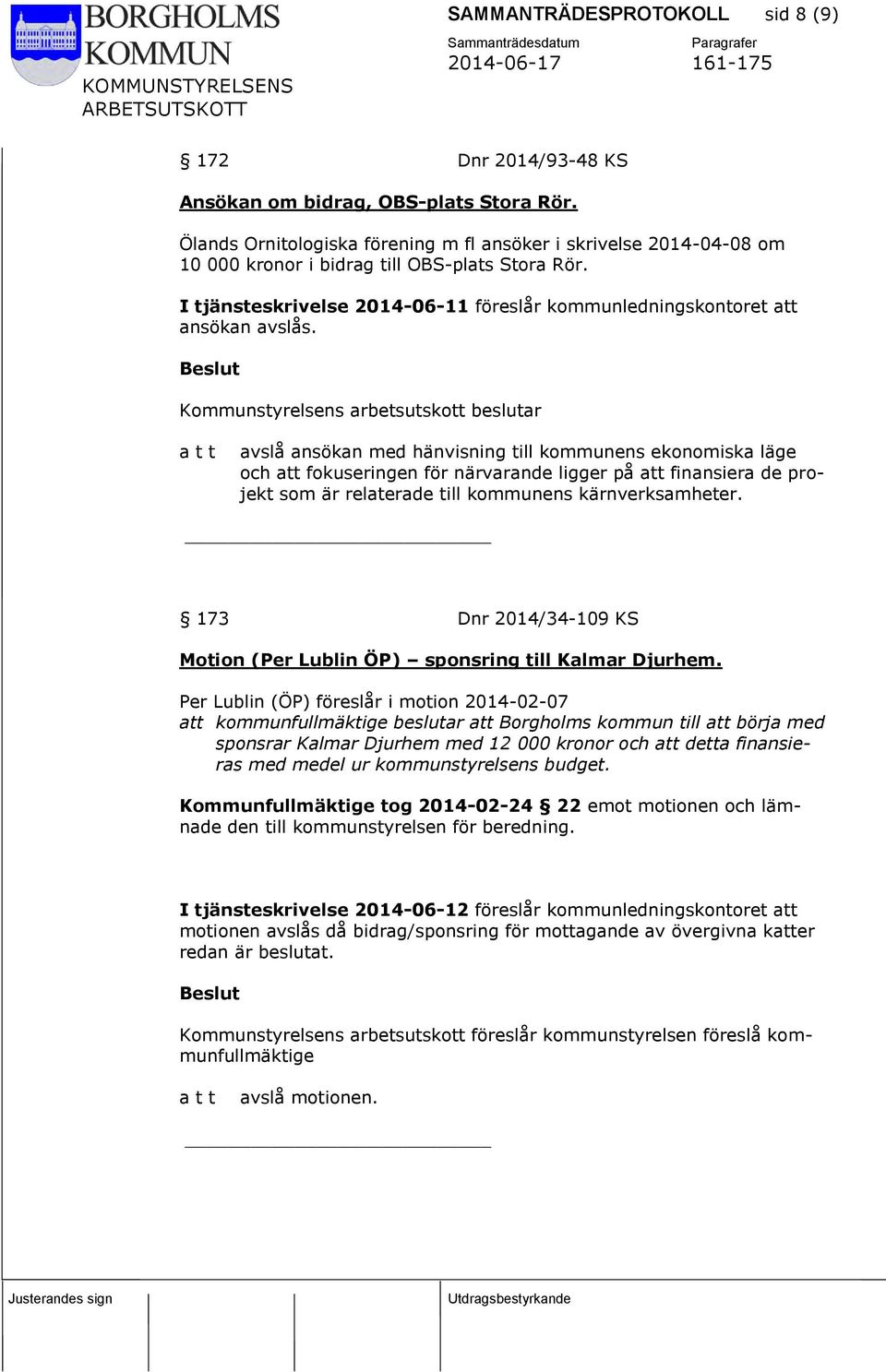 Kommunstyrelsens arbetsutskott beslutar avslå ansökan med hänvisning till kommunens ekonomiska läge och att fokuseringen för närvarande ligger på att finansiera de projekt som är relaterade till