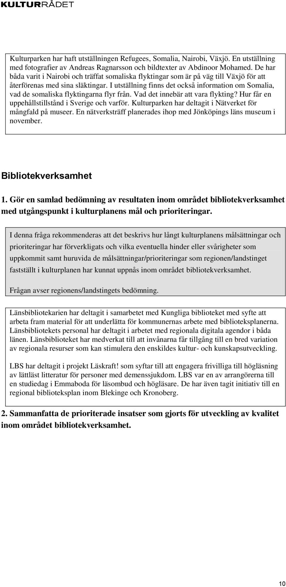 I utställning finns det också information om Somalia, vad de somaliska flyktingarna flyr från. Vad det innebär att vara flykting? Hur får en uppehållstillstånd i Sverige och varför.