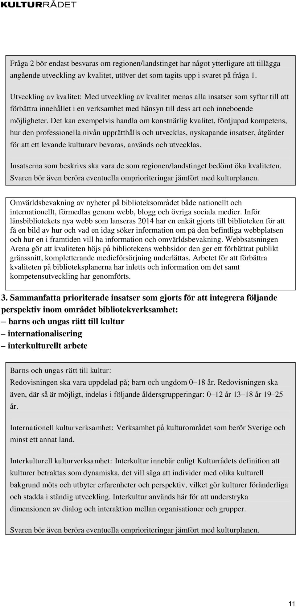 Det kan exempelvis handla om konstnärlig kvalitet, fördjupad kompetens, hur den professionella nivån upprätthålls och utvecklas, nyskapande insatser, åtgärder för att ett levande kulturarv bevaras,