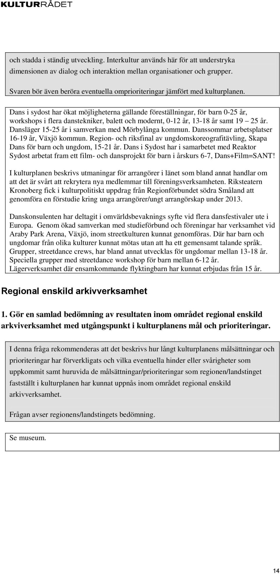 Dansläger 15-25 år i samverkan med Mörbylånga kommun. Danssommar arbetsplatser 16-19 år, Växjö kommun. Region- och riksfinal av ungdomskoreografitävling, Skapa Dans för barn och ungdom, 15-21 år.