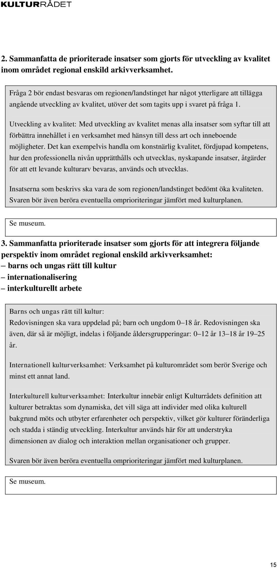 Utveckling av kvalitet: Med utveckling av kvalitet menas alla insatser som syftar till att förbättra innehållet i en verksamhet med hänsyn till dess art och inneboende möjligheter.