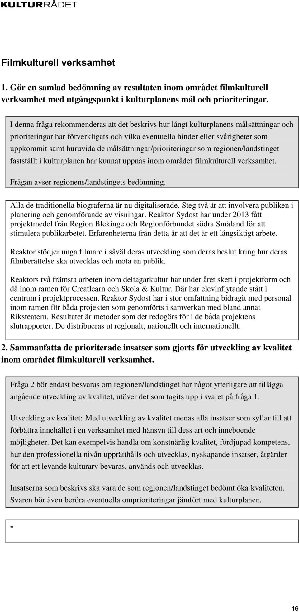 målsättningar/prioriteringar som regionen/landstinget fastställt i kulturplanen har kunnat uppnås inom området filmkulturell verksamhet. Frågan avser regionens/landstingets bedömning.