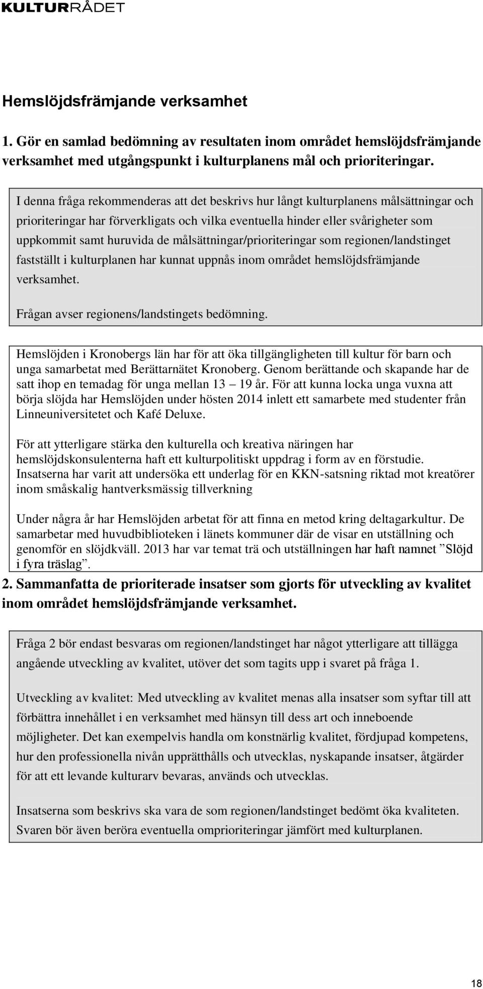 målsättningar/prioriteringar som regionen/landstinget fastställt i kulturplanen har kunnat uppnås inom området hemslöjdsfrämjande verksamhet. Frågan avser regionens/landstingets bedömning.