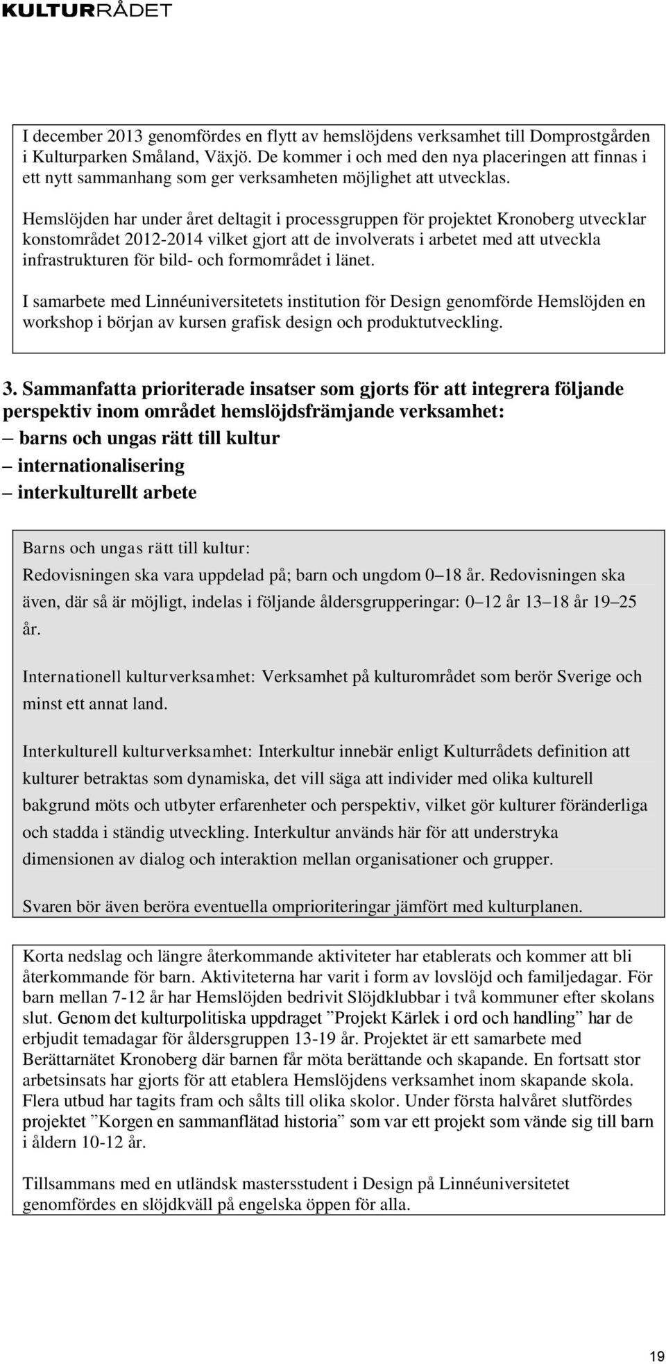 Hemslöjden har under året deltagit i processgruppen för projektet Kronoberg utvecklar konstområdet 2012-2014 vilket gjort att de involverats i arbetet med att utveckla infrastrukturen för bild- och