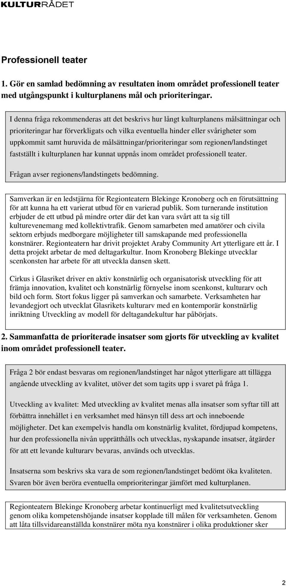 målsättningar/prioriteringar som regionen/landstinget fastställt i kulturplanen har kunnat uppnås inom området professionell teater. Frågan avser regionens/landstingets bedömning.