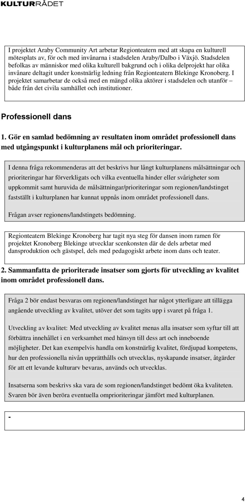 I projektet samarbetar de också med en mängd olika aktörer i stadsdelen och utanför både från det civila samhället och institutioner. Professionell dans 1.