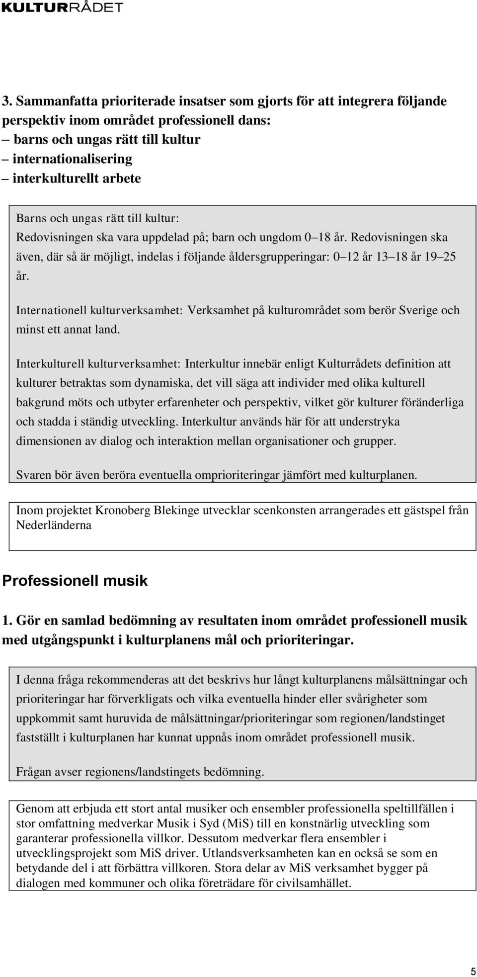 Redovisningen ska även, där så är möjligt, indelas i följande åldersgrupperingar: 0 12 år 13 18 år 19 25 år.