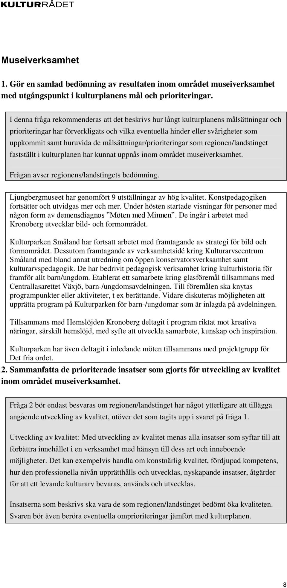 målsättningar/prioriteringar som regionen/landstinget fastställt i kulturplanen har kunnat uppnås inom området museiverksamhet. Frågan avser regionens/landstingets bedömning.