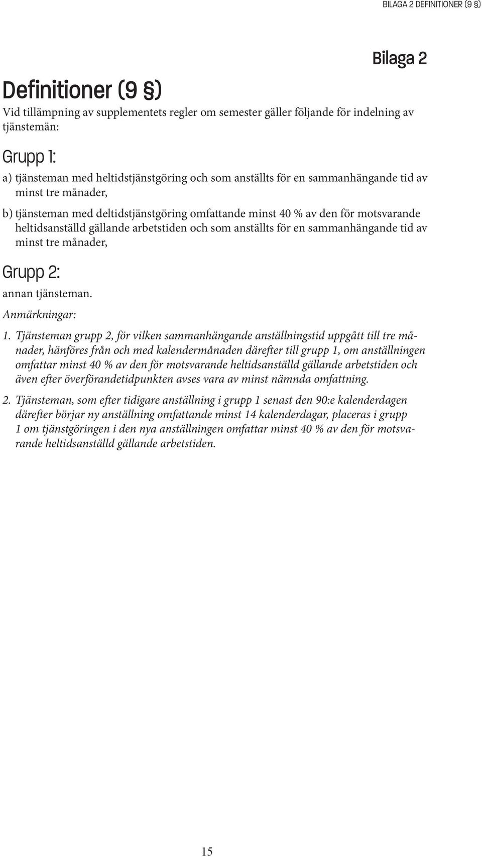 anställts för en sammanhängande tid av minst tre månader, Grupp 2: annan tjänsteman. Anmärkningar: 1.