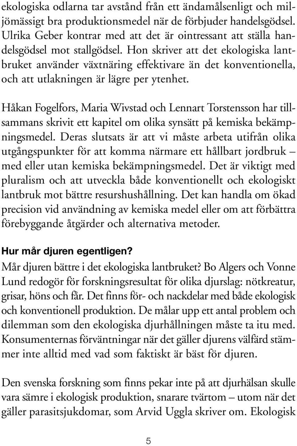 Hon skriver att det ekologiska lantbruket använder växtnäring effektivare än det konventionella, och att utlakningen är lägre per ytenhet.