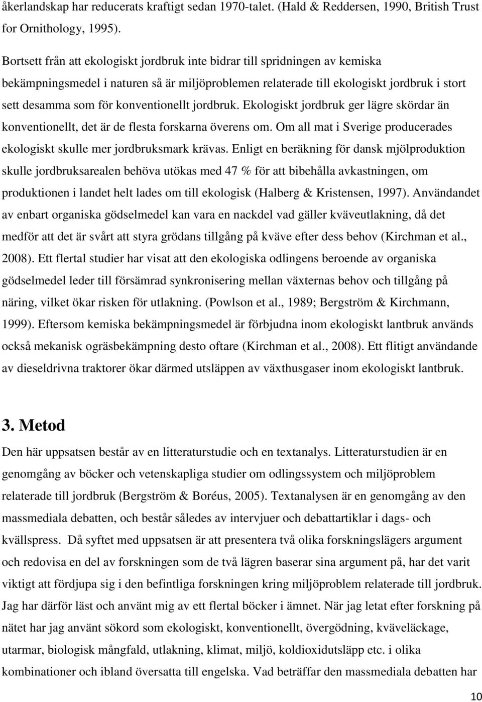 konventionellt jordbruk. Ekologiskt jordbruk ger lägre skördar än konventionellt, det är de flesta forskarna överens om. Om all mat i Sverige producerades ekologiskt skulle mer jordbruksmark krävas.