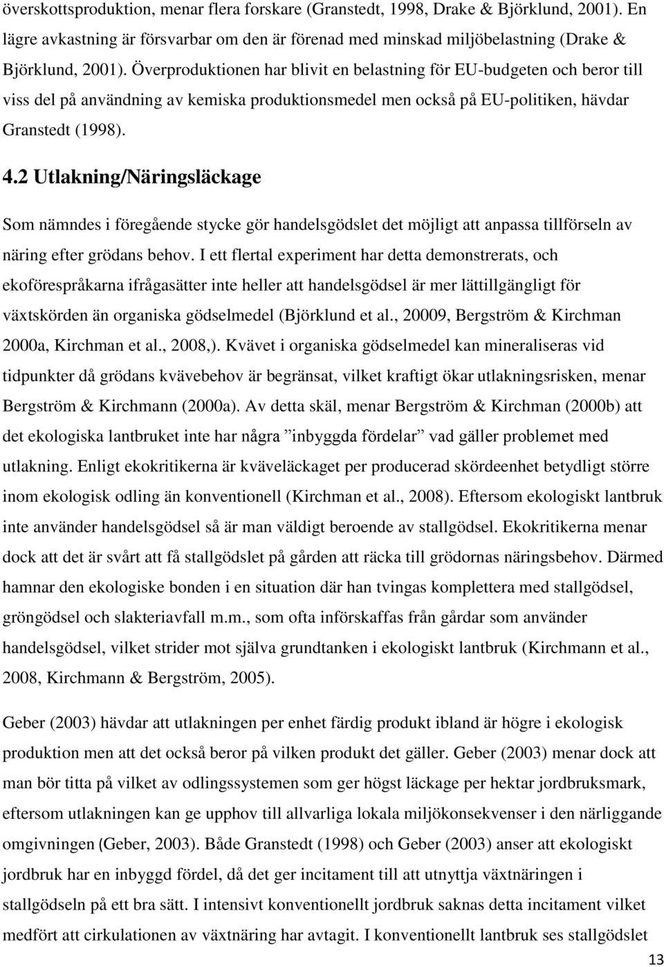 2 Utlakning/Näringsläckage Som nämndes i föregående stycke gör handelsgödslet det möjligt att anpassa tillförseln av näring efter grödans behov.