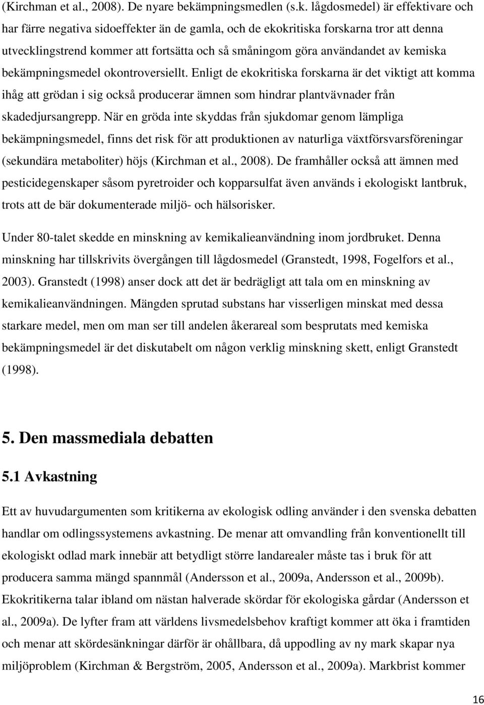 lågdosmedel) är effektivare och har färre negativa sidoeffekter än de gamla, och de ekokritiska forskarna tror att denna utvecklingstrend kommer att fortsätta och så småningom göra användandet av