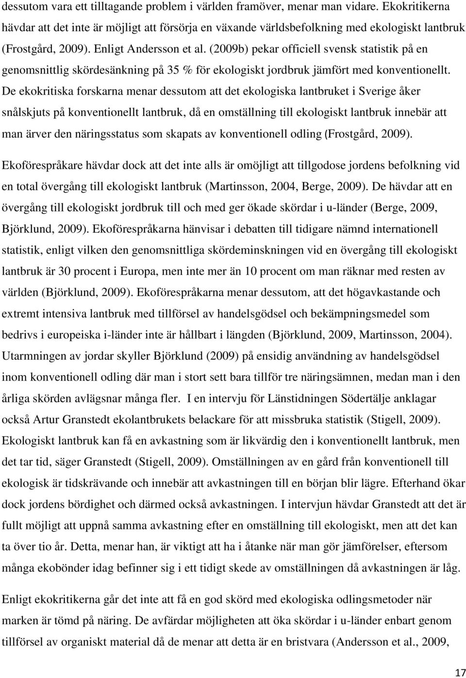 (2009b) pekar officiell svensk statistik på en genomsnittlig skördesänkning på 35 % för ekologiskt jordbruk jämfört med konventionellt.