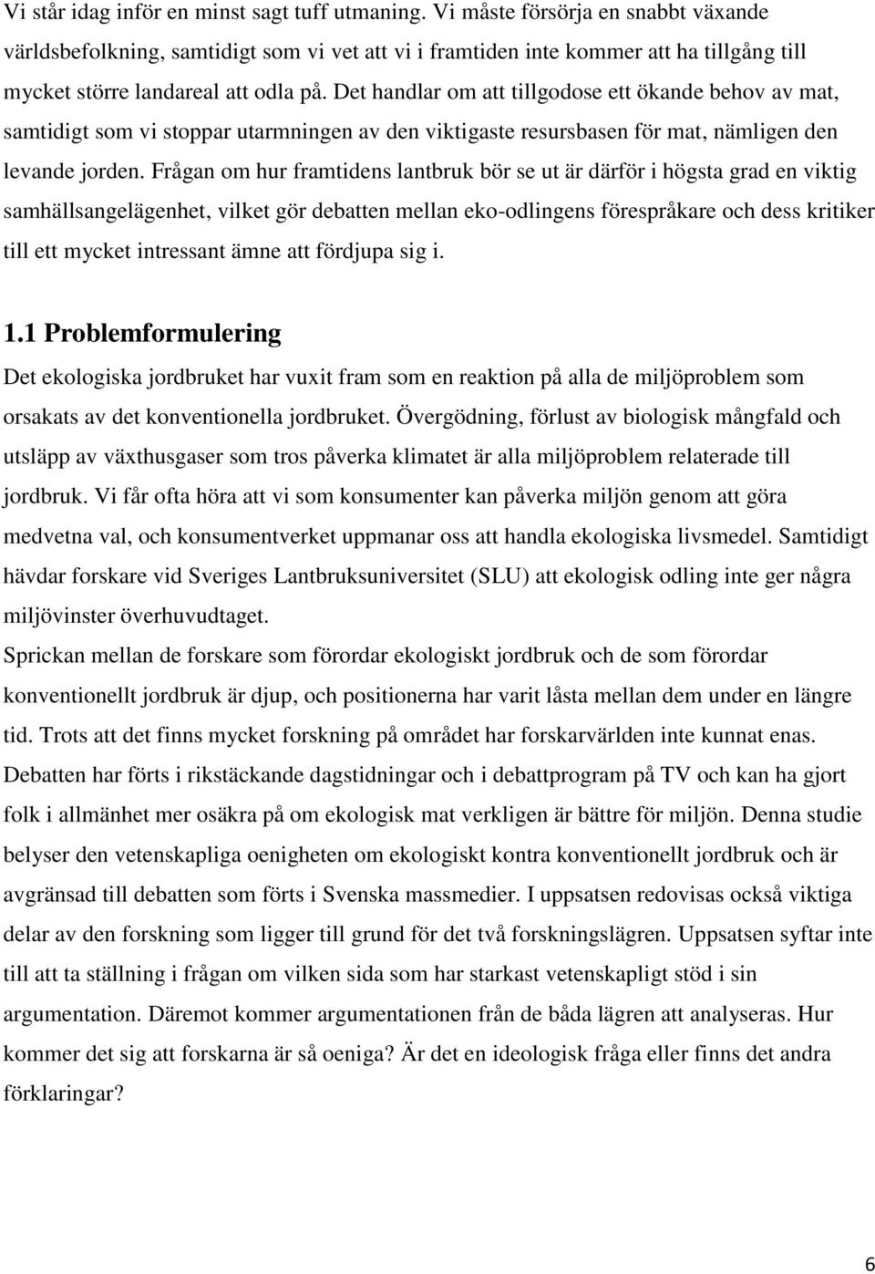 Det handlar om att tillgodose ett ökande behov av mat, samtidigt som vi stoppar utarmningen av den viktigaste resursbasen för mat, nämligen den levande jorden.