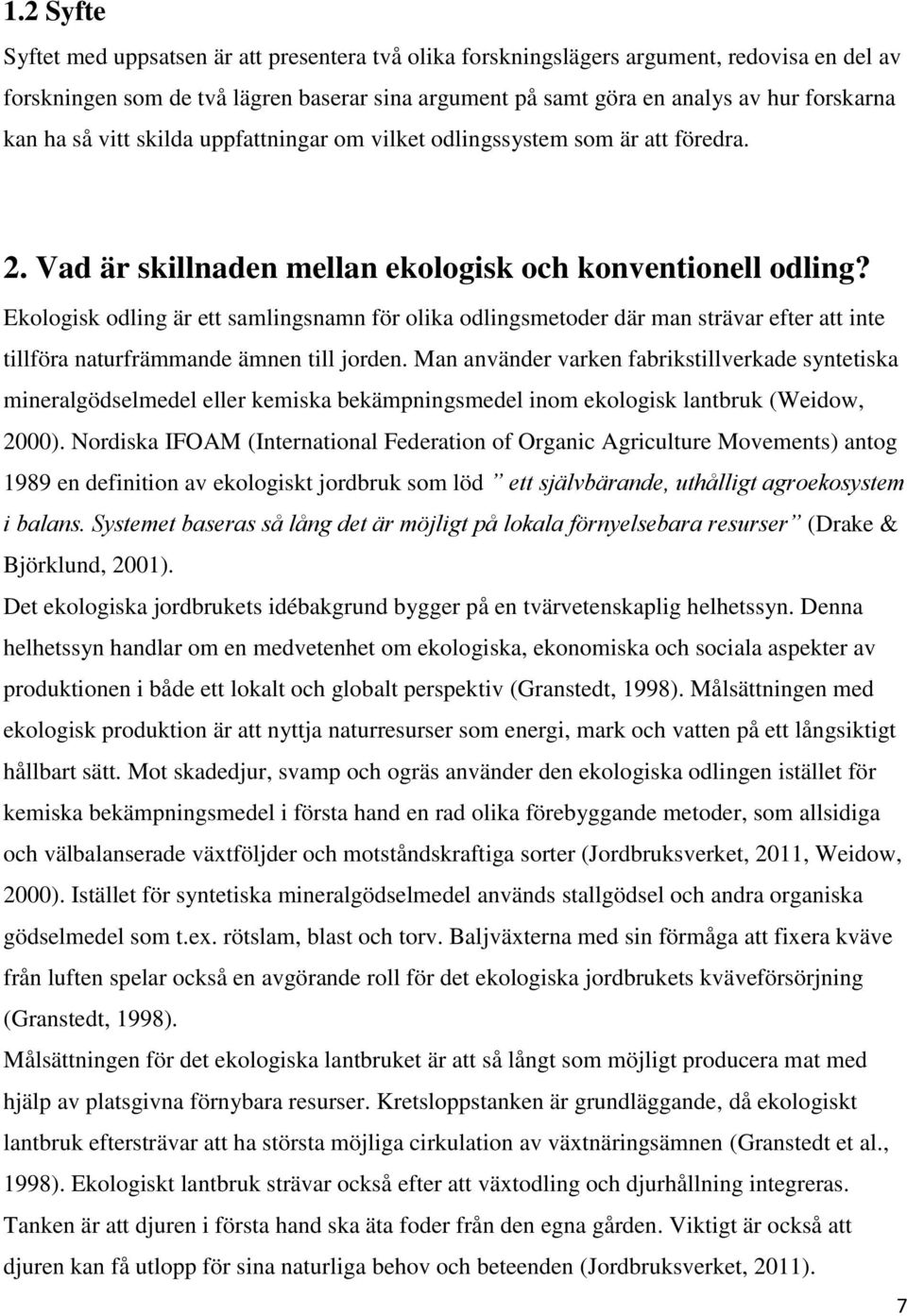 Ekologisk odling är ett samlingsnamn för olika odlingsmetoder där man strävar efter att inte tillföra naturfrämmande ämnen till jorden.