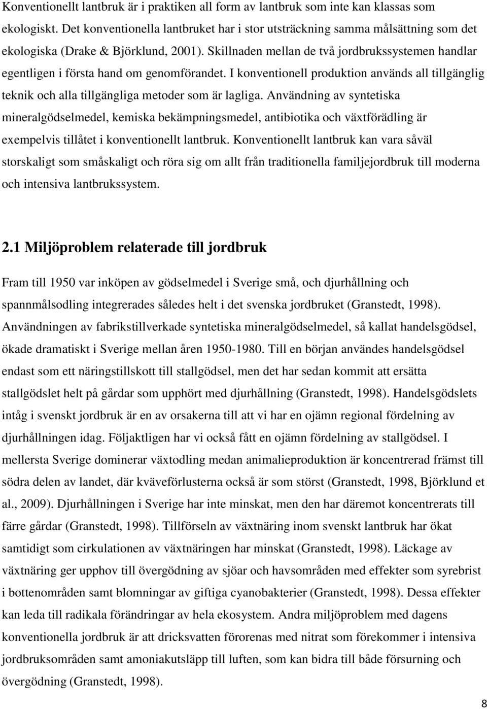 Skillnaden mellan de två jordbrukssystemen handlar egentligen i första hand om genomförandet. I konventionell produktion används all tillgänglig teknik och alla tillgängliga metoder som är lagliga.