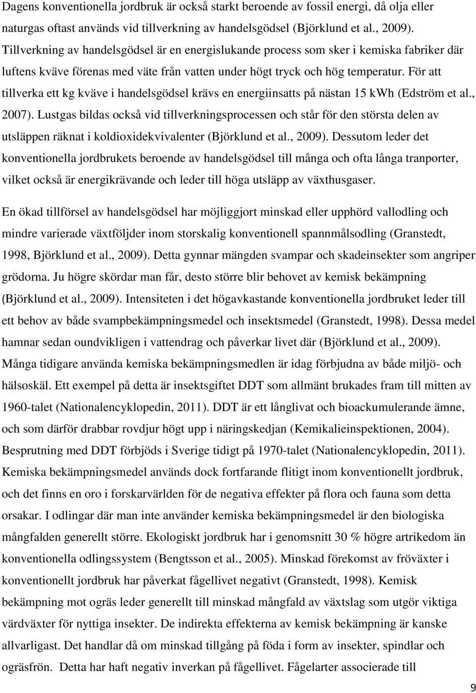 För att tillverka ett kg kväve i handelsgödsel krävs en energiinsatts på nästan 15 kwh (Edström et al., 2007).