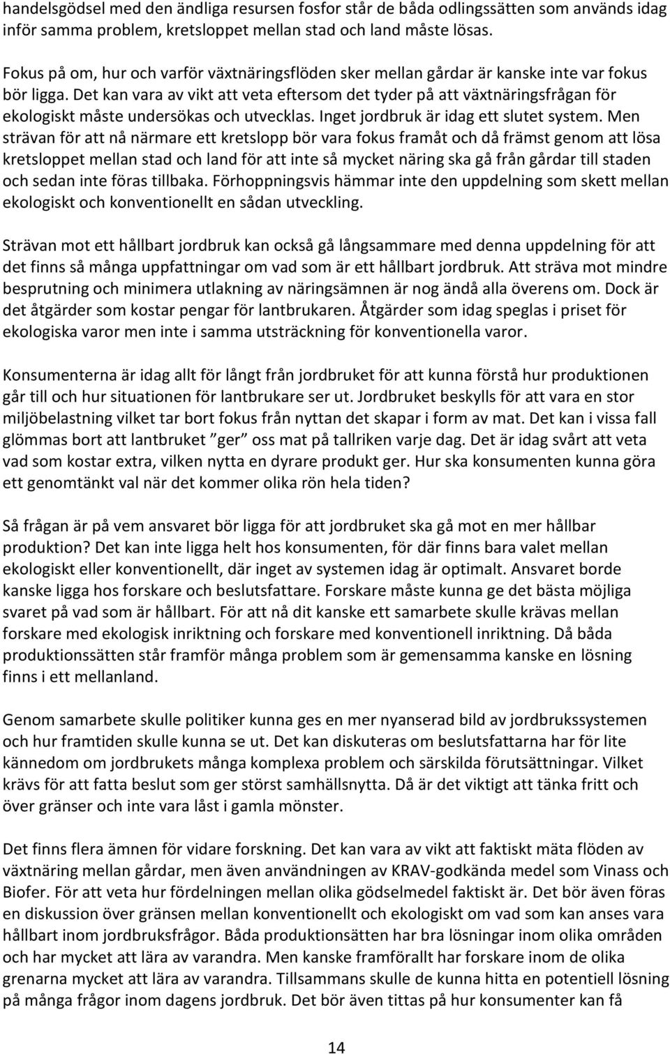 Det kan vara av vikt att veta eftersom det tyder på att växtnäringsfrågan för ekologiskt måste undersökas och utvecklas. Inget jordbruk är idag ett slutet system.