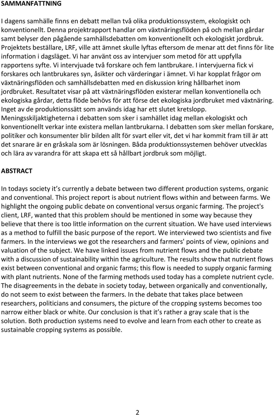 Projektets beställare, LRF, ville att ämnet skulle lyftas eftersom de menar att det finns för lite information i dagsläget. Vi har använt oss av intervjuer som metod för att uppfylla rapportens syfte.