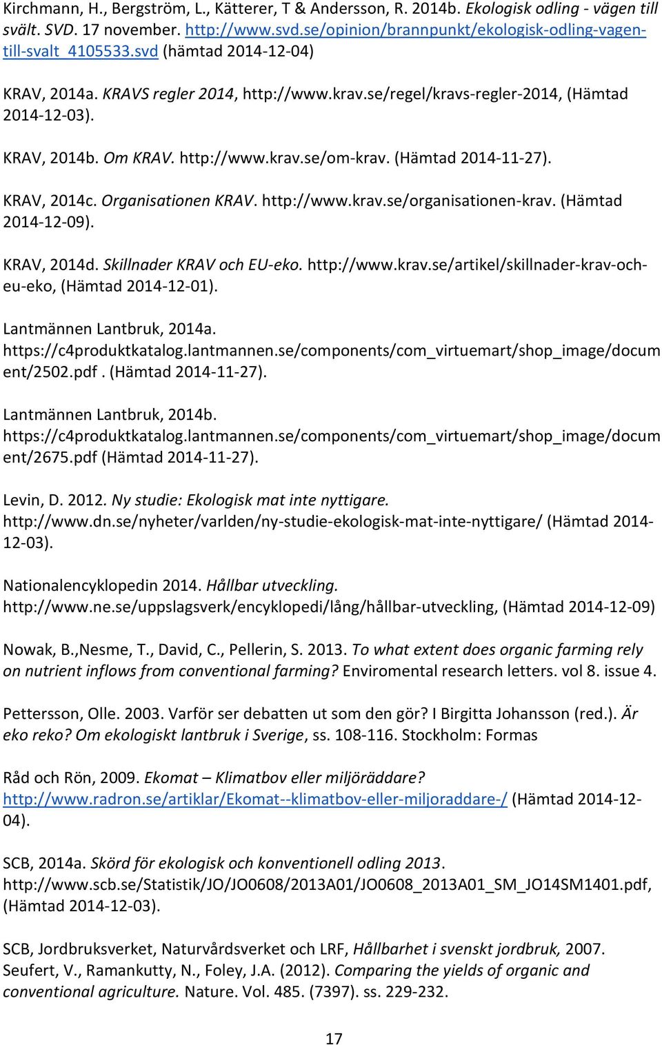 KRAV, 2014c. Organisationen KRAV. http://www.krav.se/organisationen-krav. (Hämtad 2014-12-09). KRAV, 2014d. Skillnader KRAV och EU-eko. http://www.krav.se/artikel/skillnader-krav-ocheu-eko, (Hämtad 2014-12-01).