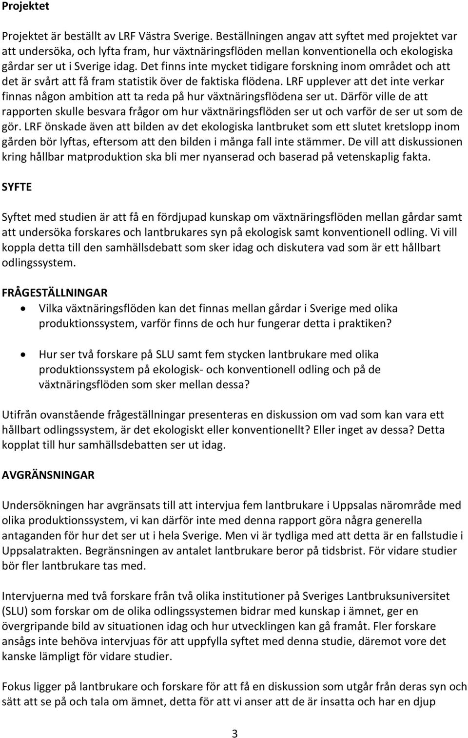 Det finns inte mycket tidigare forskning inom området och att det är svårt att få fram statistik över de faktiska flödena.