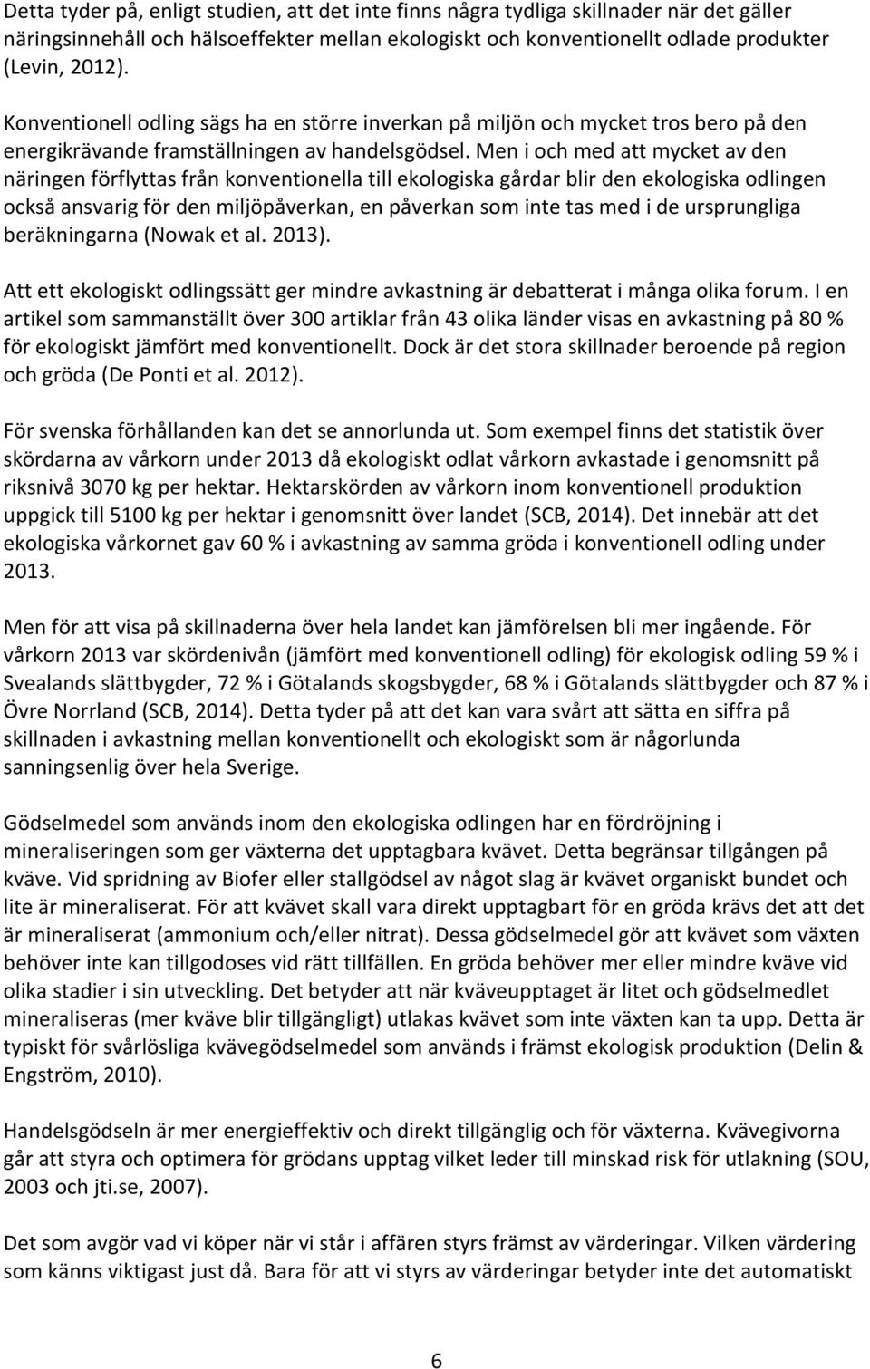 Men i och med att mycket av den näringen förflyttas från konventionella till ekologiska gårdar blir den ekologiska odlingen också ansvarig för den miljöpåverkan, en påverkan som inte tas med i de