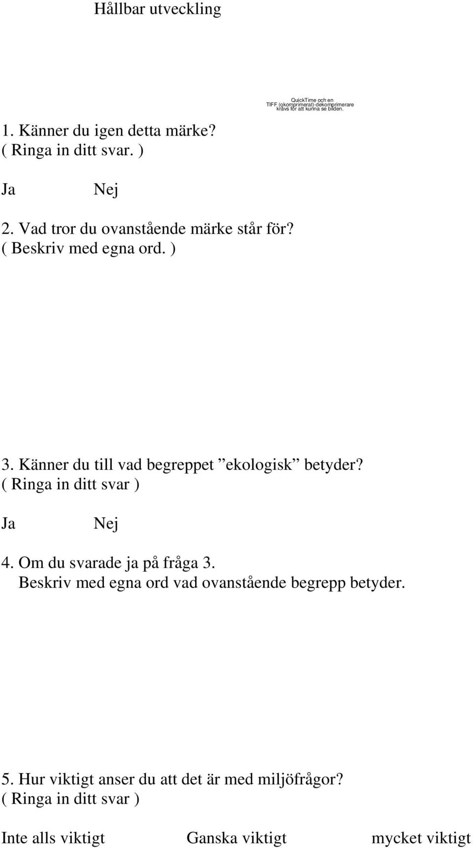 Vad tror du ovanstående märke står för? ( Beskriv med egna ord. ) 3. Känner du till vad begreppet ekologisk betyder?