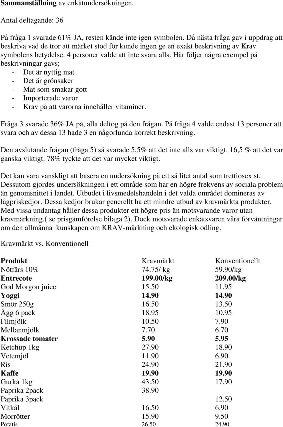 Här följer några exempel på beskrivningar gavs; - Det är nyttig mat - Det är grönsaker - Mat som smakar gott - Importerade varor - Krav på att varorna innehåller vitaminer.