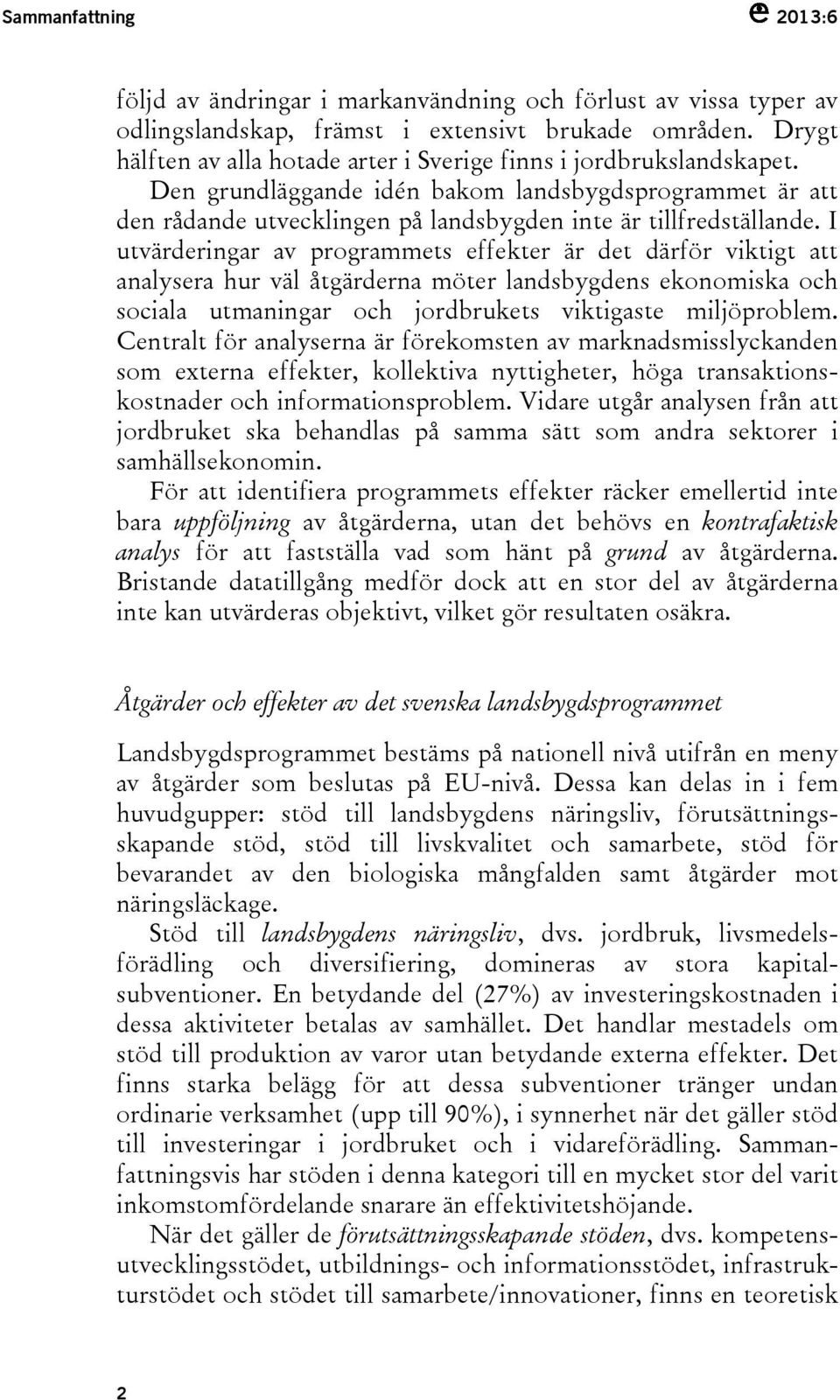 I utvärderingar av programmets effekter är det därför viktigt att analysera hur väl åtgärderna möter landsbygdens ekonomiska och sociala utmaningar och jordbrukets viktigaste miljöproblem.