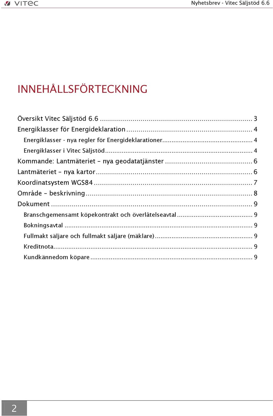 .. 4 Kommande: Lantmäteriet nya geodatatjänster... 6 Lantmäteriet nya kartor... 6 Koordinatsystem WGS84.