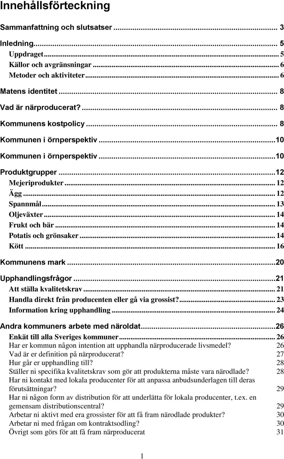 .. 14 Potatis och grönsaker... 14 Kött... 16 Kommunens mark...20 Upphandlingsfrågor...21 Att ställa kvalitetskrav... 21 Handla direkt från producenten eller gå via grossist?