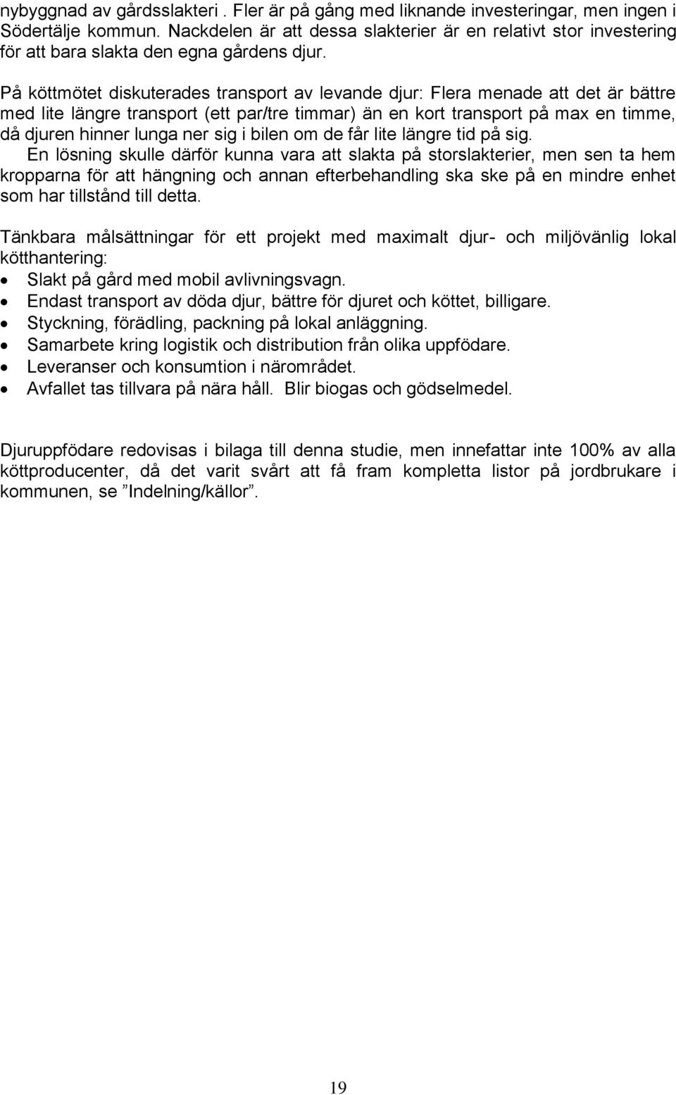 På köttmötet diskuterades transport av levande djur: Flera menade att det är bättre med lite längre transport (ett par/tre timmar) än en kort transport på max en timme, då djuren hinner lunga ner sig