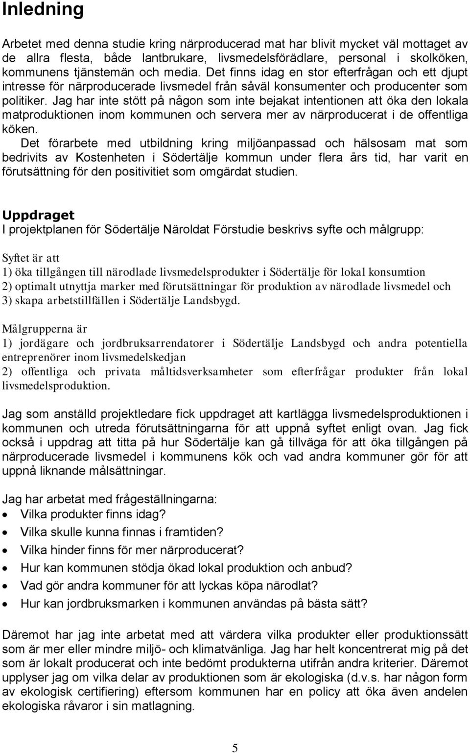 Jag har inte stött på någon som inte bejakat intentionen att öka den lokala matproduktionen inom kommunen och servera mer av närproducerat i de offentliga köken.