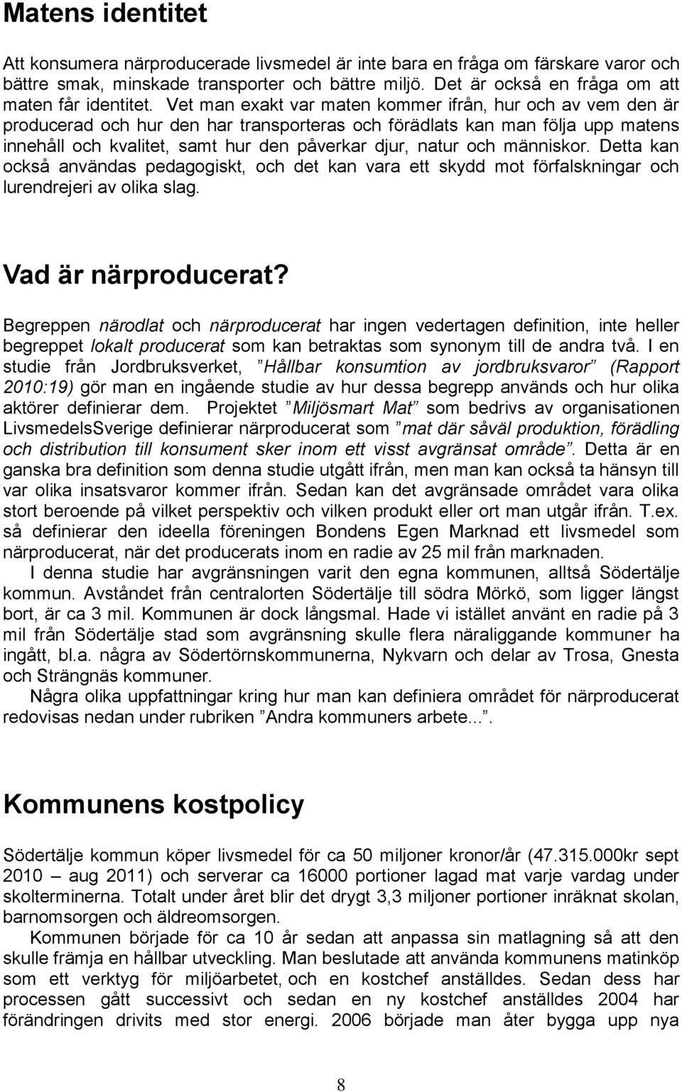 Vet man exakt var maten kommer ifrån, hur och av vem den är producerad och hur den har transporteras och förädlats kan man följa upp matens innehåll och kvalitet, samt hur den påverkar djur, natur