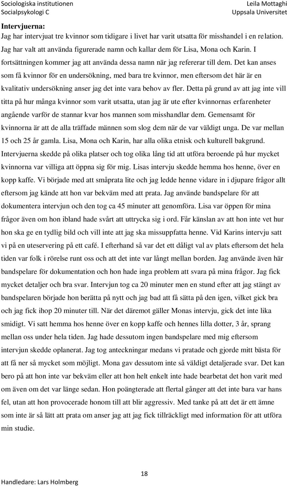 Det kan anses som få kvinnor för en undersökning, med bara tre kvinnor, men eftersom det här är en kvalitativ undersökning anser jag det inte vara behov av fler.