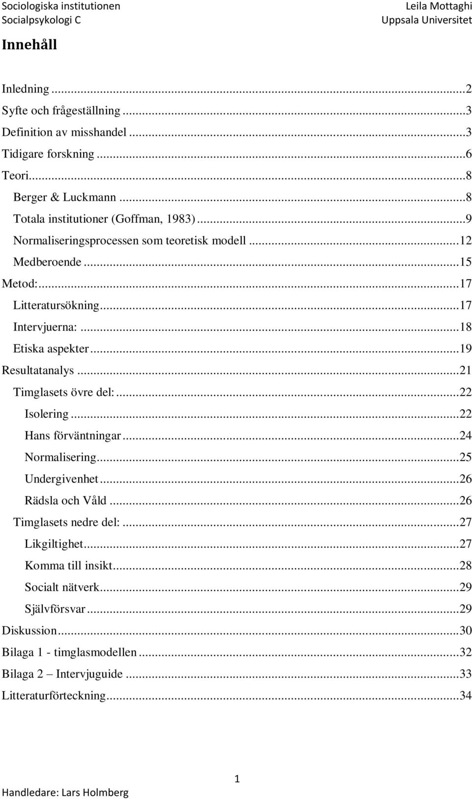 .. 21 Timglasets övre del:... 22 Isolering... 22 Hans förväntningar... 24 Normalisering... 25 Undergivenhet... 26 Rädsla och Våld... 26 Timglasets nedre del:.