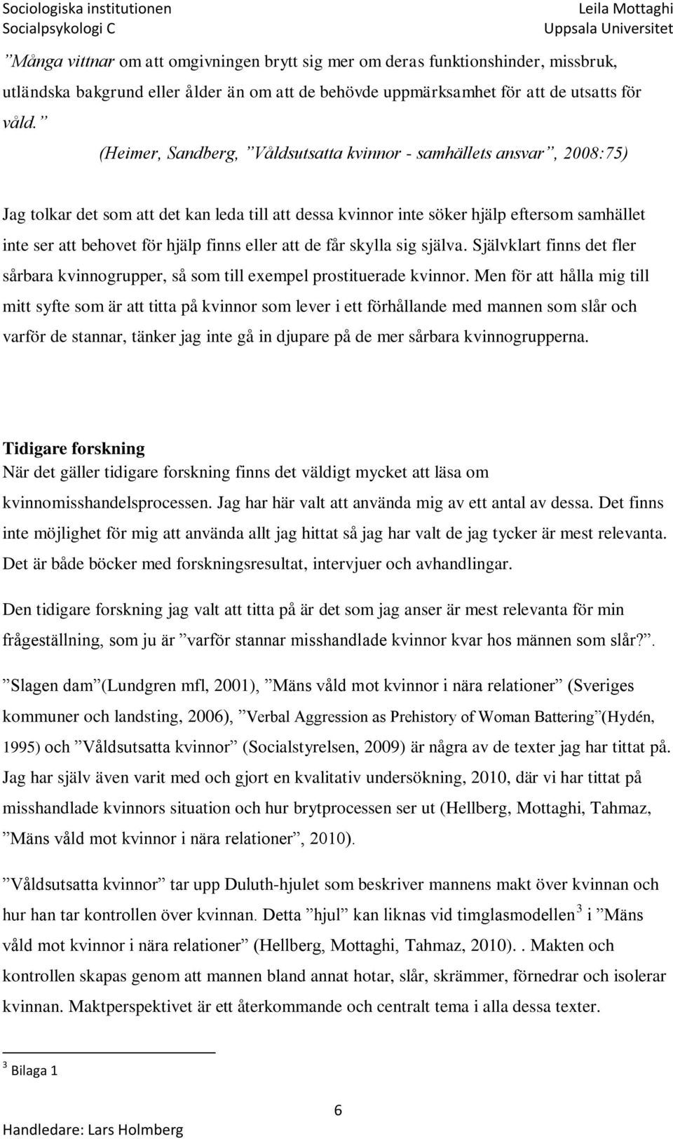 finns eller att de får skylla sig själva. Självklart finns det fler sårbara kvinnogrupper, så som till exempel prostituerade kvinnor.