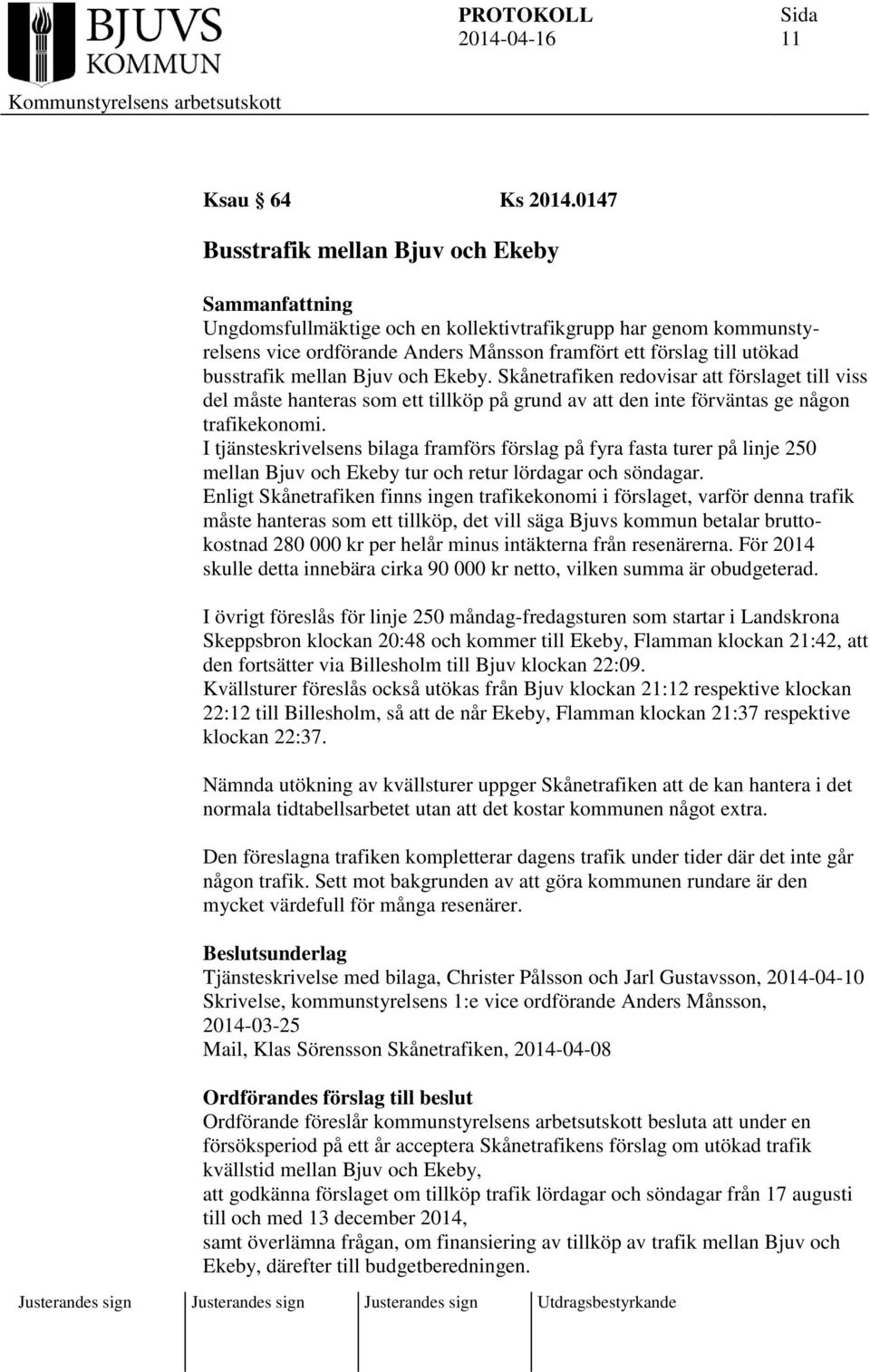 busstrafik mellan Bjuv och Ekeby. Skånetrafiken redovisar att förslaget till viss del måste hanteras som ett tillköp på grund av att den inte förväntas ge någon trafikekonomi.