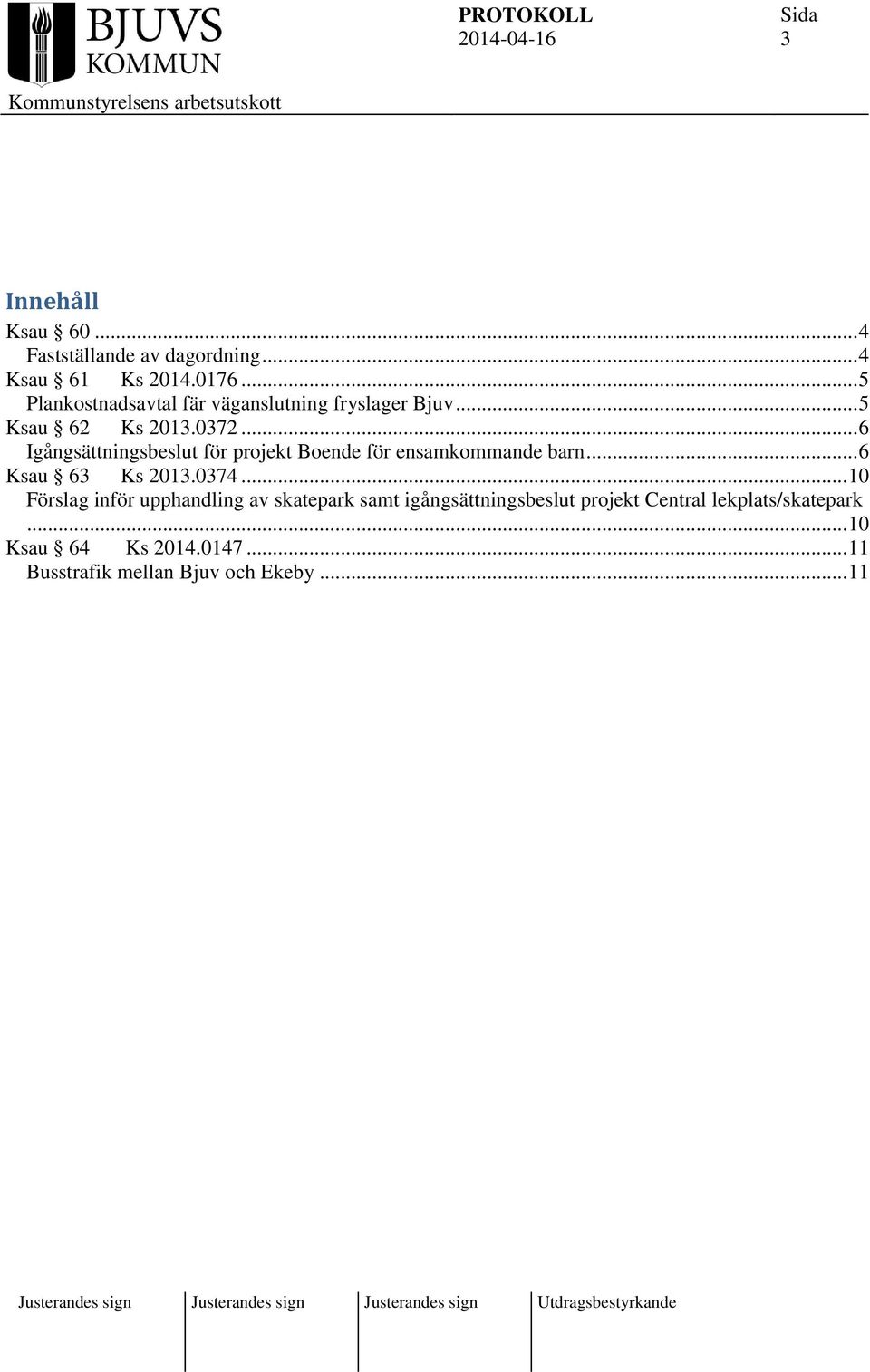 .. 6 Igångsättningsbeslut för projekt Boende för ensamkommande barn... 6 Ksau 63 Ks 2013.0374.