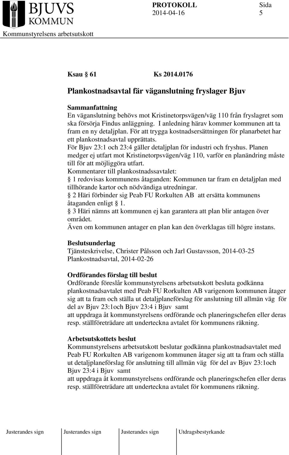 För Bjuv 23:1 och 23:4 gäller detaljplan för industri och fryshus. Planen medger ej utfart mot Kristinetorpsvägen/väg 110, varför en planändring måste till för att möjliggöra utfart.