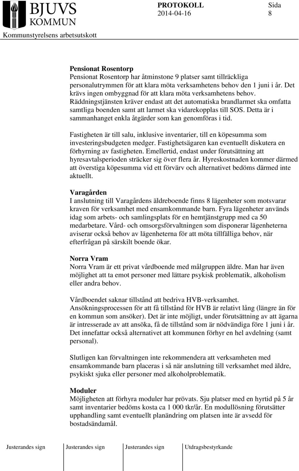 Räddningstjänsten kräver endast att det automatiska brandlarmet ska omfatta samtliga boenden samt att larmet ska vidarekopplas till SOS.