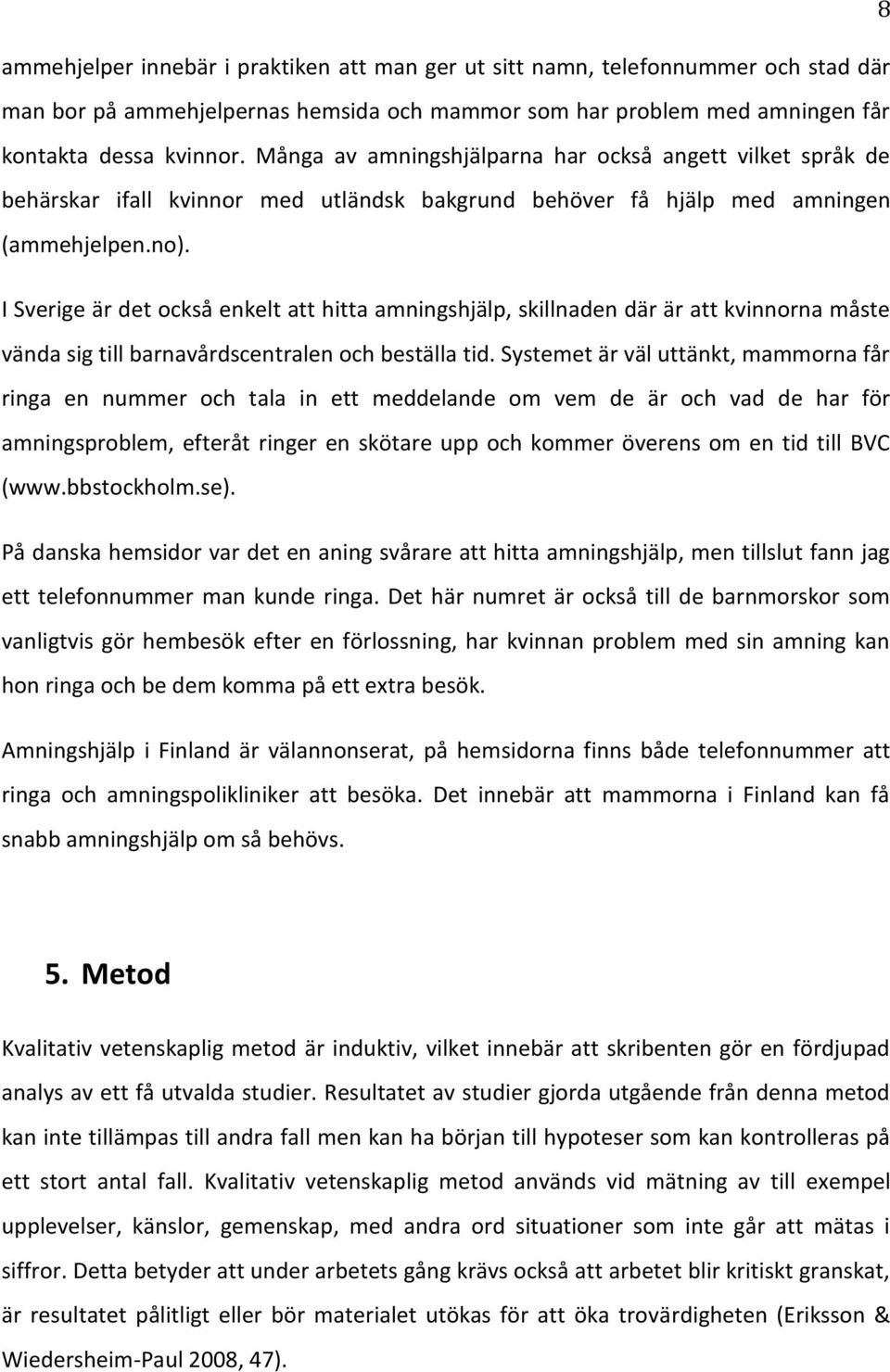 I Sverige är det också enkelt att hitta amningshjälp, skillnaden där är att kvinnorna måste vända sig till barnavårdscentralen och beställa tid.