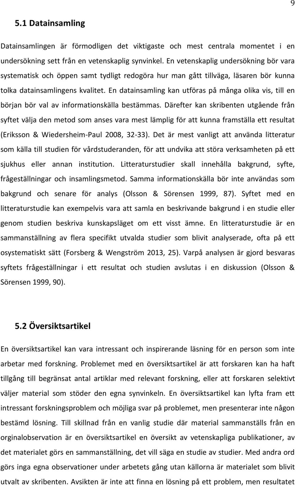 En datainsamling kan utföras på många olika vis, till en början bör val av informationskälla bestämmas.