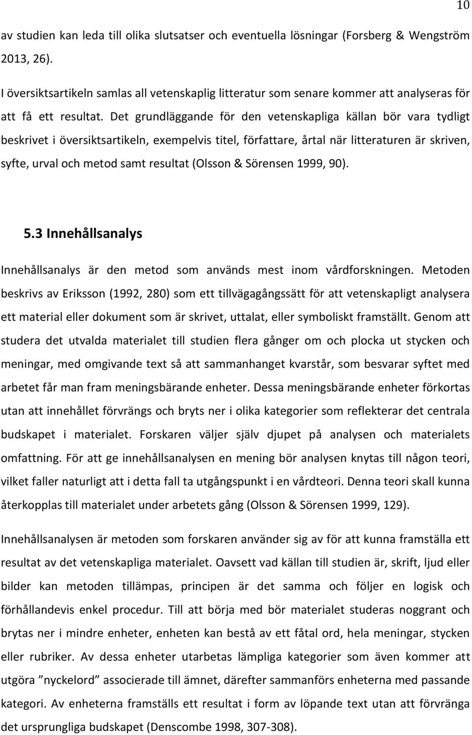 Det grundläggande för den vetenskapliga källan bör vara tydligt beskrivet i översiktsartikeln, exempelvis titel, författare, årtal när litteraturen är skriven, syfte, urval och metod samt resultat