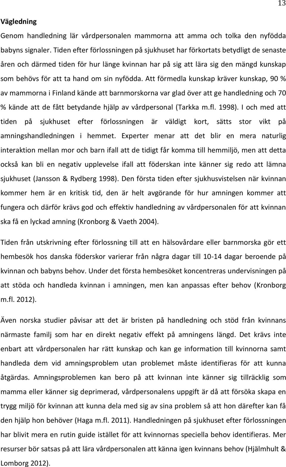 nyfödda. Att förmedla kunskap kräver kunskap, 90 % av mammorna i Finland kände att barnmorskorna var glad över att ge handledning och 70 % kände att de fått betydande hjälp av vårdpersonal (Tarkka m.