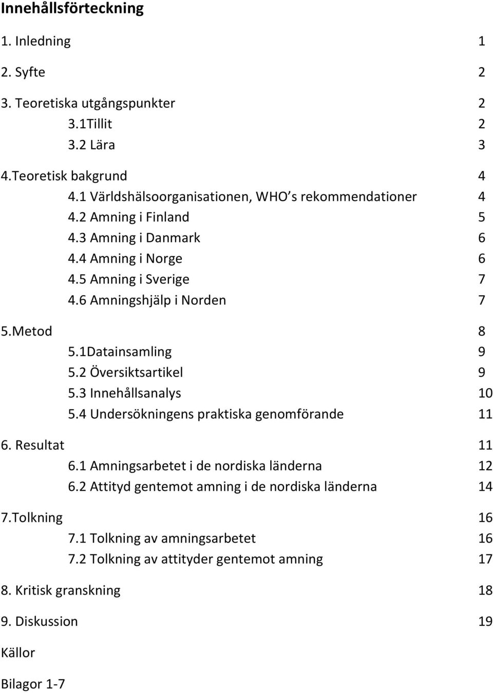 6 Amningshjälp i Norden 7 5.Metod 8 5.1Datainsamling 9 5.2 Översiktsartikel 9 5.3 Innehållsanalys 10 5.4 Undersökningens praktiska genomförande 11 6. Resultat 11 6.