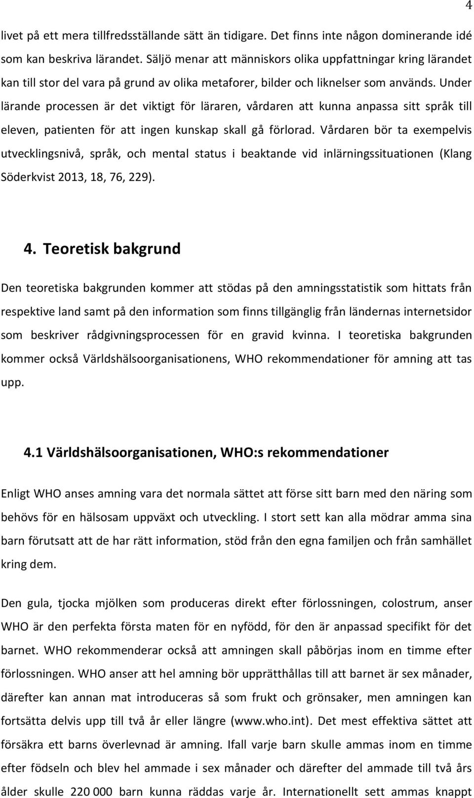 Under lärande processen är det viktigt för läraren, vårdaren att kunna anpassa sitt språk till eleven, patienten för att ingen kunskap skall gå förlorad.