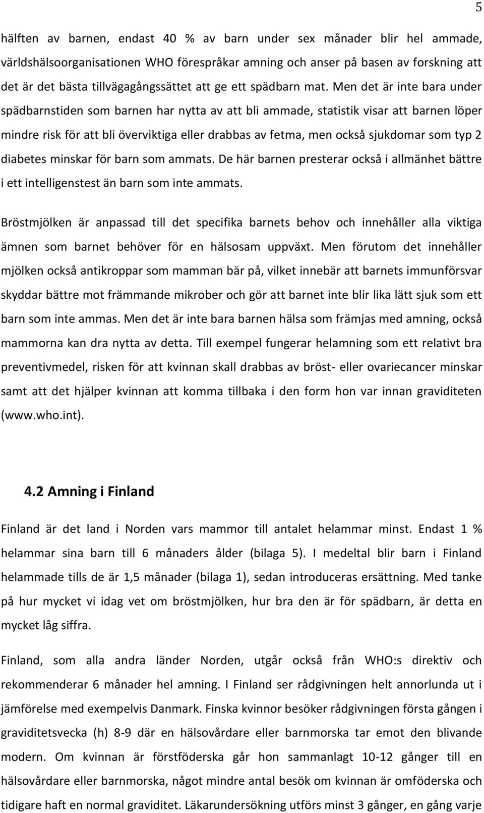 Men det är inte bara under spädbarnstiden som barnen har nytta av att bli ammade, statistik visar att barnen löper mindre risk för att bli överviktiga eller drabbas av fetma, men också sjukdomar som